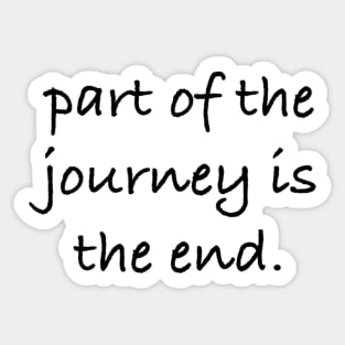 Part of the journey is the end. Sticker